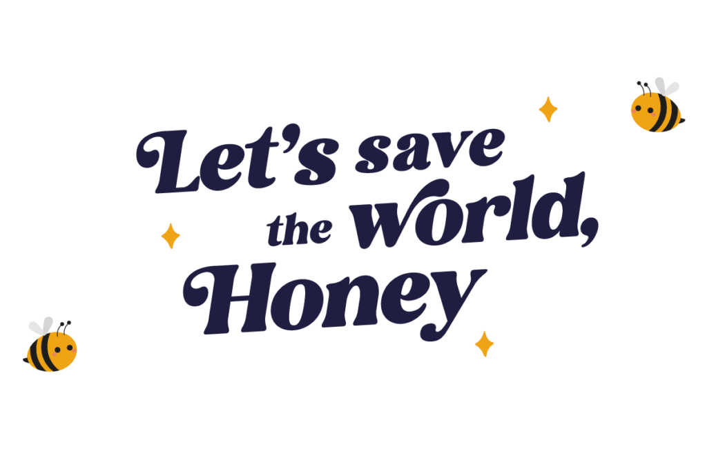 Lets save the world honey Bee the change beethechange